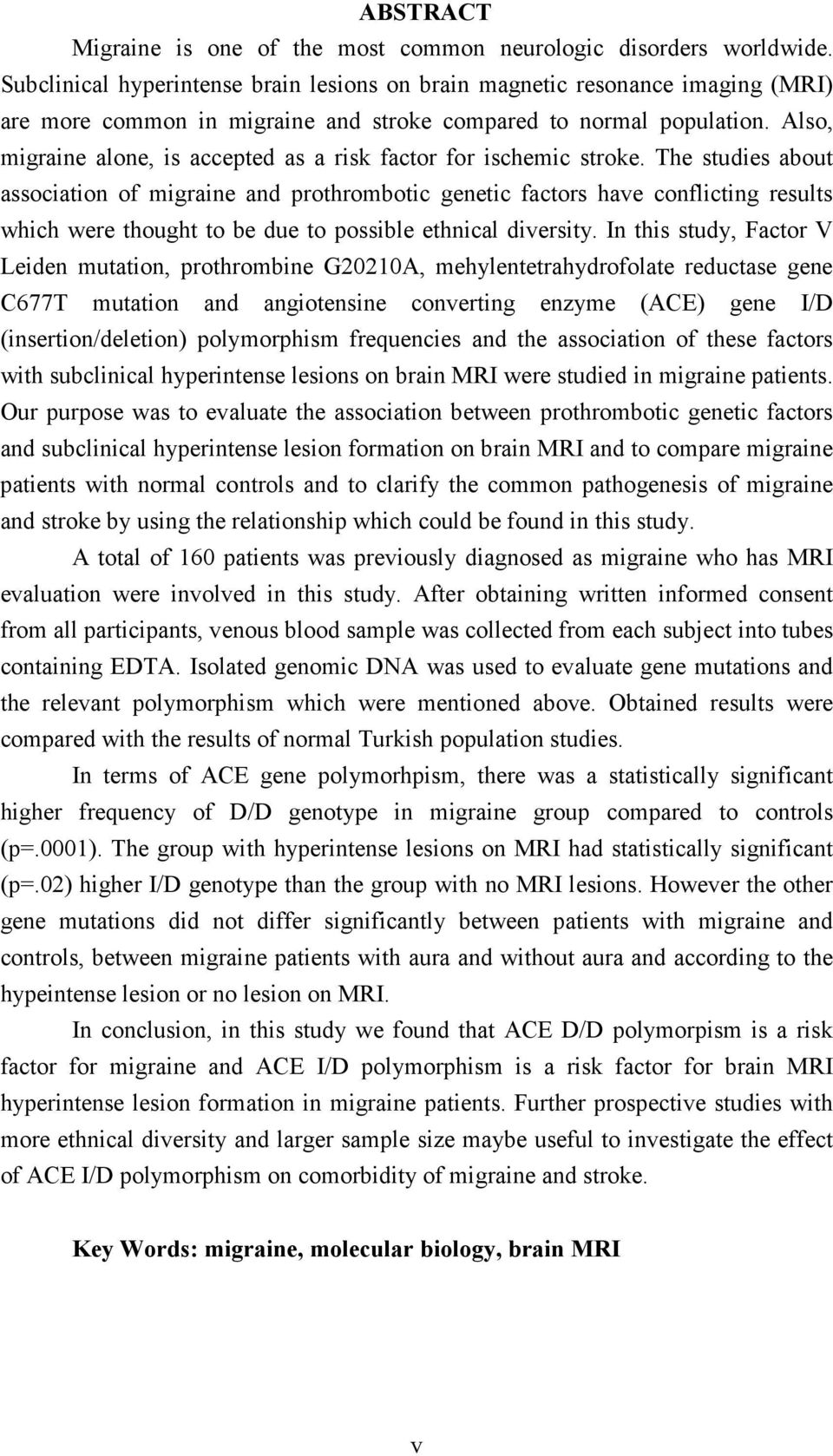 Also, migraine alone, is accepted as a risk factor for ischemic stroke.