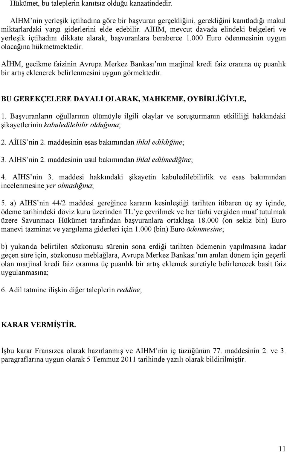 AİHM, gecikme faizinin Avrupa Merkez Bankası nın marjinal kredi faiz oranına üç puanlık bir artış eklenerek belirlenmesini uygun görmektedir. BU GEREKÇELERE DAYALI OLARAK, MAHKEME, OYBİRLİĞİYLE, 1.