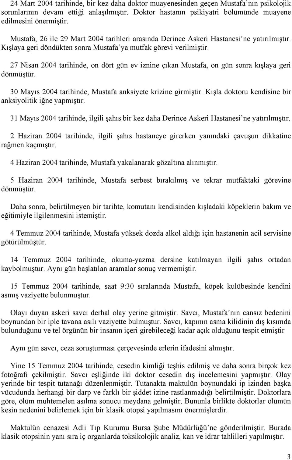27 Nisan 2004 tarihinde, on dört gün ev iznine çıkan Mustafa, on gün sonra kışlaya geri dönmüştür. 30 Mayıs 2004 tarihinde, Mustafa anksiyete krizine girmiştir.