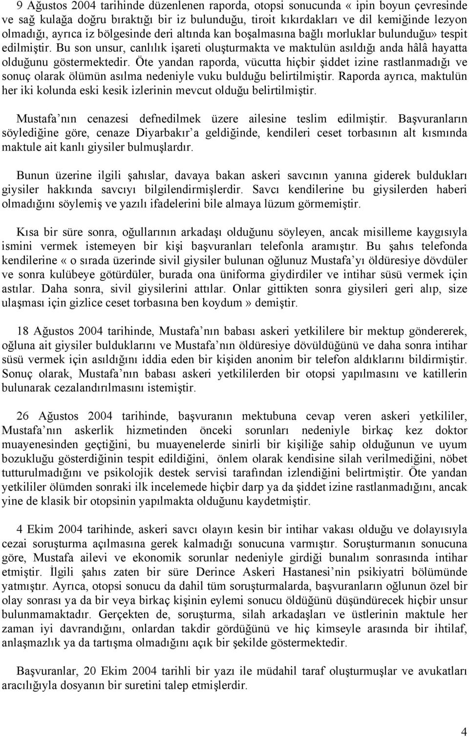 Öte yandan raporda, vücutta hiçbir şiddet izine rastlanmadığı ve sonuç olarak ölümün asılma nedeniyle vuku bulduğu belirtilmiştir.