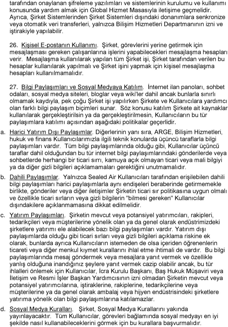 Kişisel E-postanın Kullanımı. Şirket, görevlerini yerine getirmek için mesajlaşması gereken çalışanlarına işlerini yapabilecekleri mesajlaşma hesapları verir.