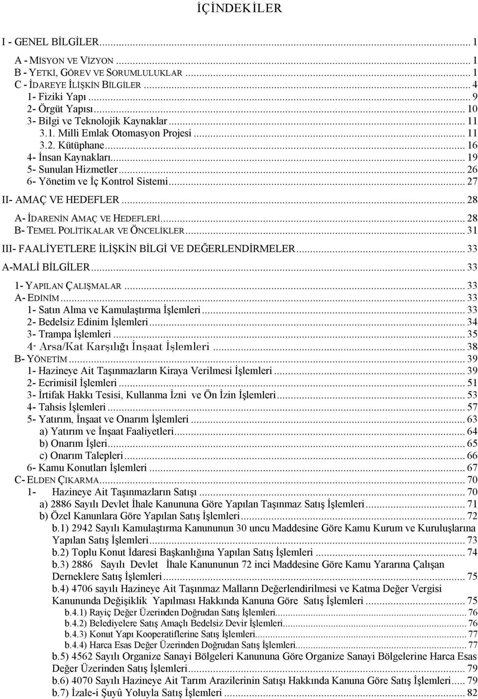 .. 28 A İDARENİN AMAÇ VE HEDEFLERİ... 28 B TEMEL POLİTİKALAR VE ÖNCELİKLER... 31 III FAALİYETLERE İLİŞKİN BİLGİ VE DEĞERLENDİRMELER... 33 A MALİ BİLGİLER... 33 1 YAPILAN ÇALIŞMALAR... 33 A EDİNİM.