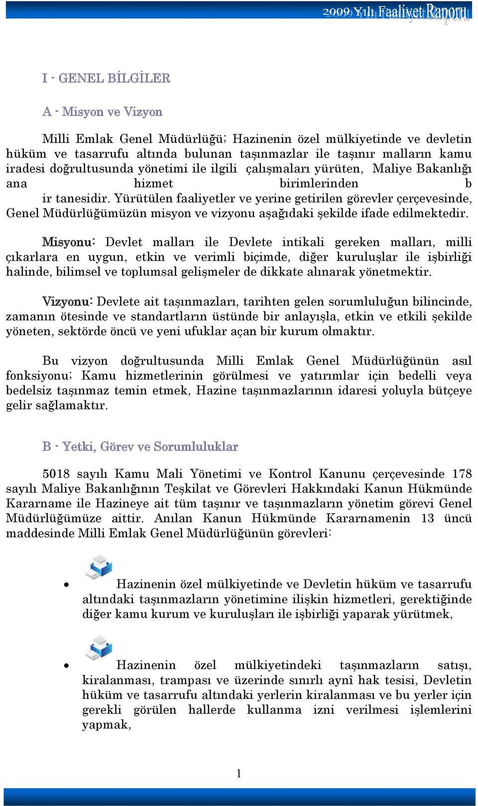 Yürütülen faaliyetler ve yerine getirilen görevler çerçevesinde, Genel Müdürlüğümüzün misyon ve vizyonu aşağıdaki şekilde ifade edilmektedir.