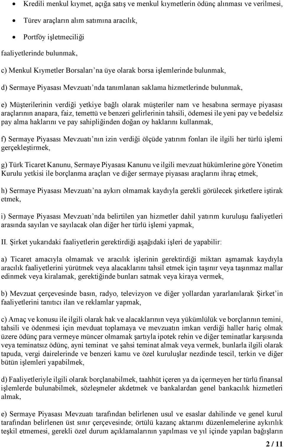 hesabına sermaye piyasası araçlarının anapara, faiz, temettü ve benzeri gelirlerinin tahsili, ödemesi ile yeni pay ve bedelsiz pay alma haklarını ve pay sahipliğinden doğan oy haklarını kullanmak, f)