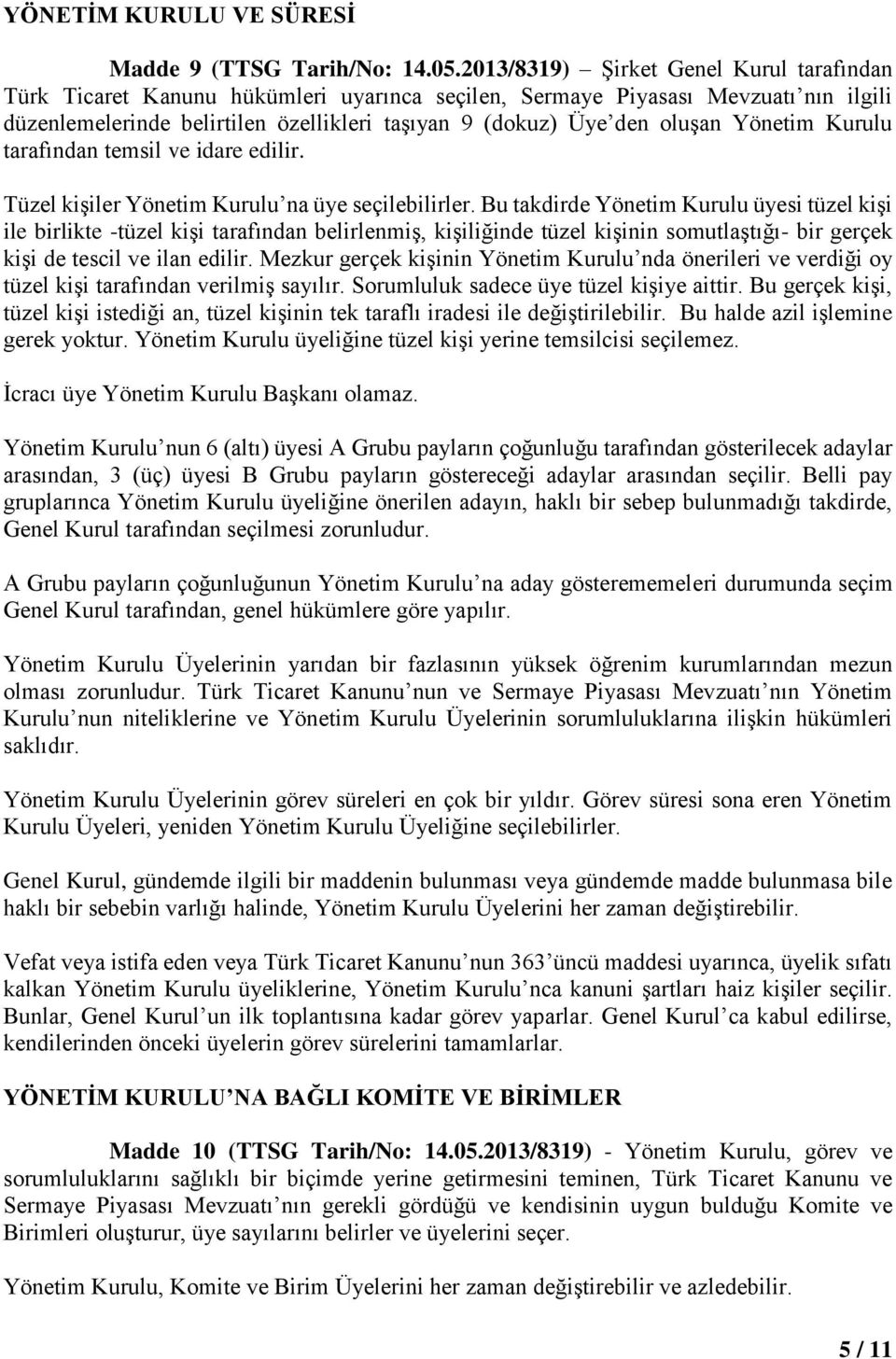 Yönetim Kurulu tarafından temsil ve idare edilir. Tüzel kişiler Yönetim Kurulu na üye seçilebilirler.