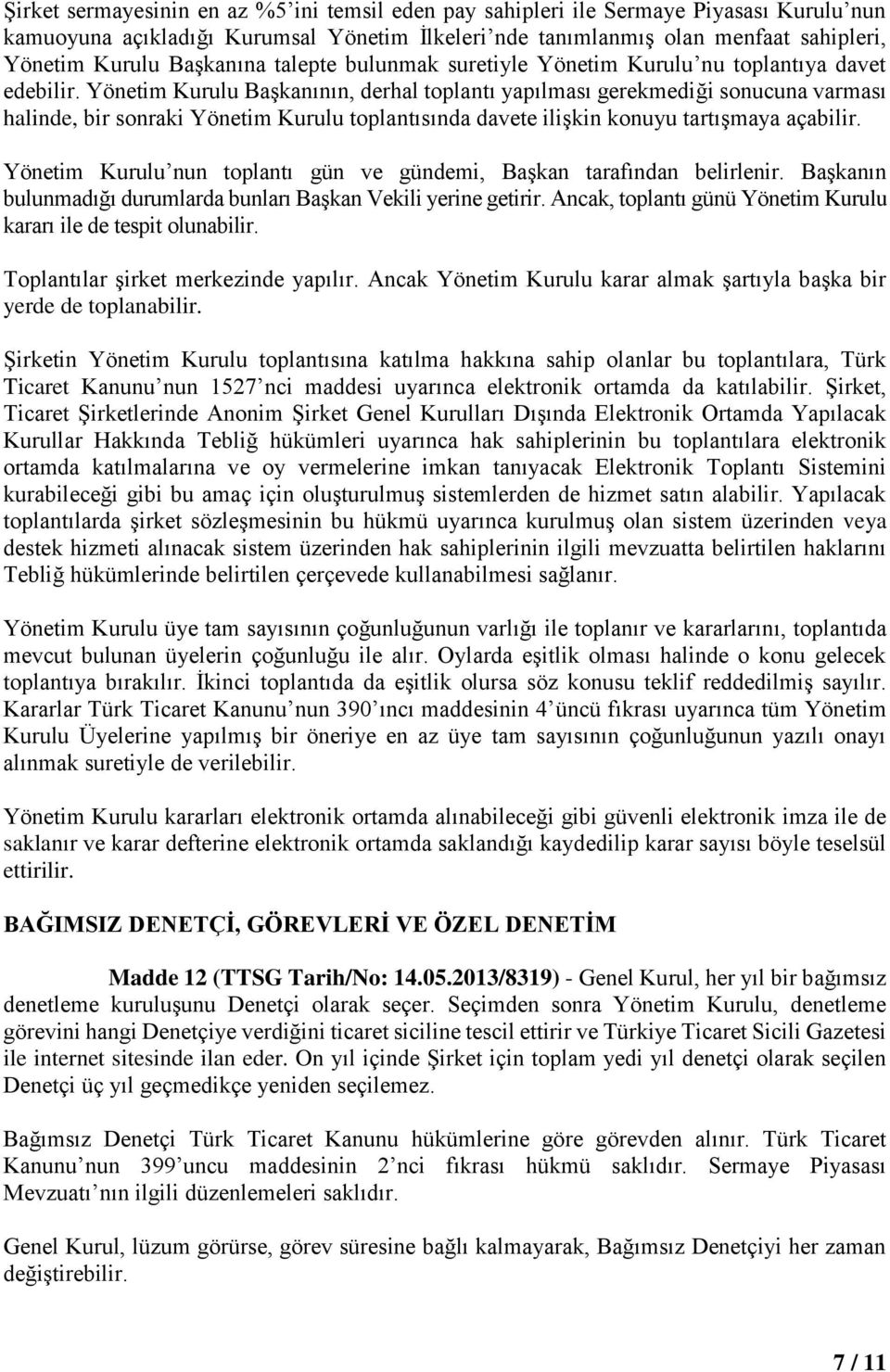 Yönetim Kurulu Başkanının, derhal toplantı yapılması gerekmediği sonucuna varması halinde, bir sonraki Yönetim Kurulu toplantısında davete ilişkin konuyu tartışmaya açabilir.