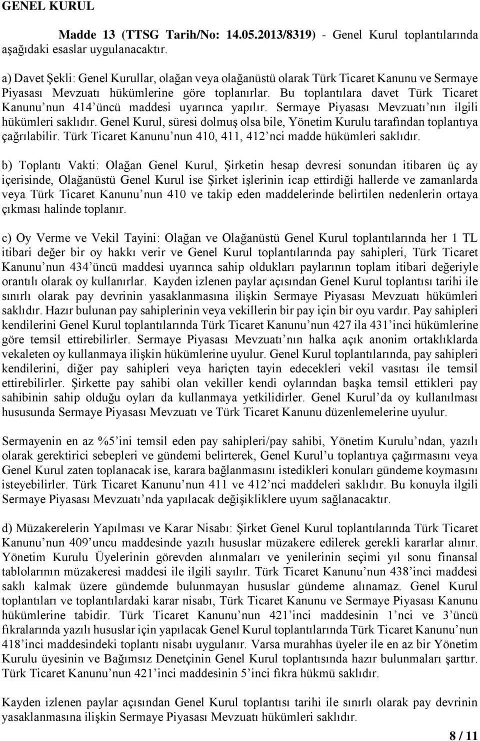 Bu toplantılara davet Türk Ticaret Kanunu nun 414 üncü maddesi uyarınca yapılır. Sermaye Piyasası Mevzuatı nın ilgili hükümleri saklıdır.