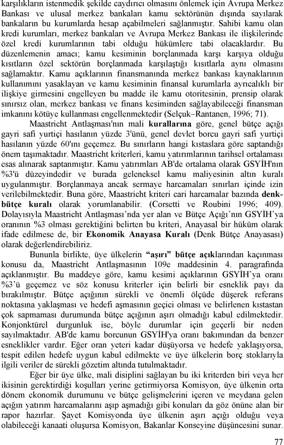 Bu düzenlemenin amacı; kamu kesiminin borçlanmada karşı karşıya olduğu kısıtların özel sektörün borçlanmada karşılaştığı kısıtlarla aynı olmasını sağlamaktır.