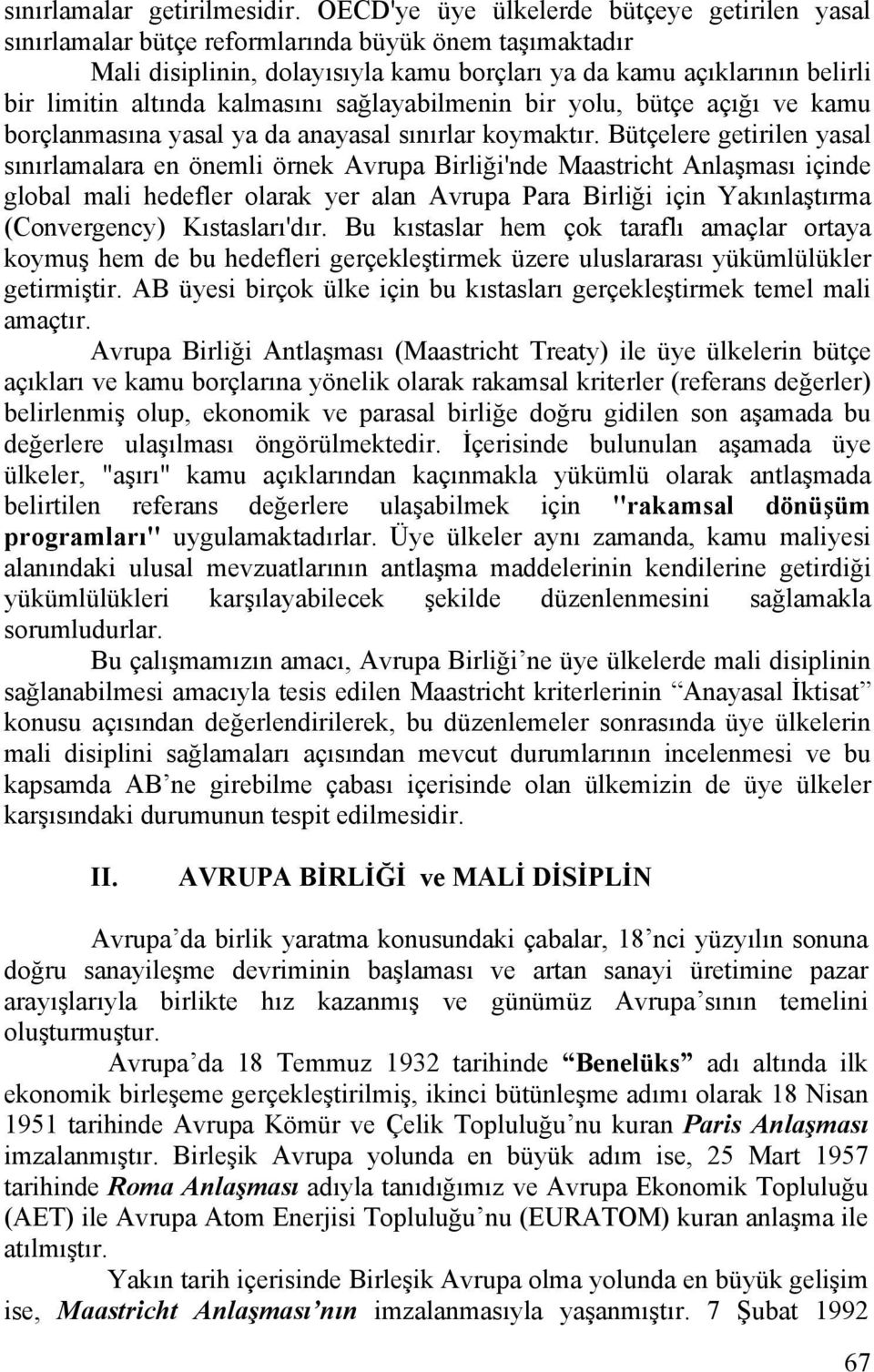 kalmasını sağlayabilmenin bir yolu, bütçe açığı ve kamu borçlanmasına yasal ya da anayasal sınırlar koymaktır.