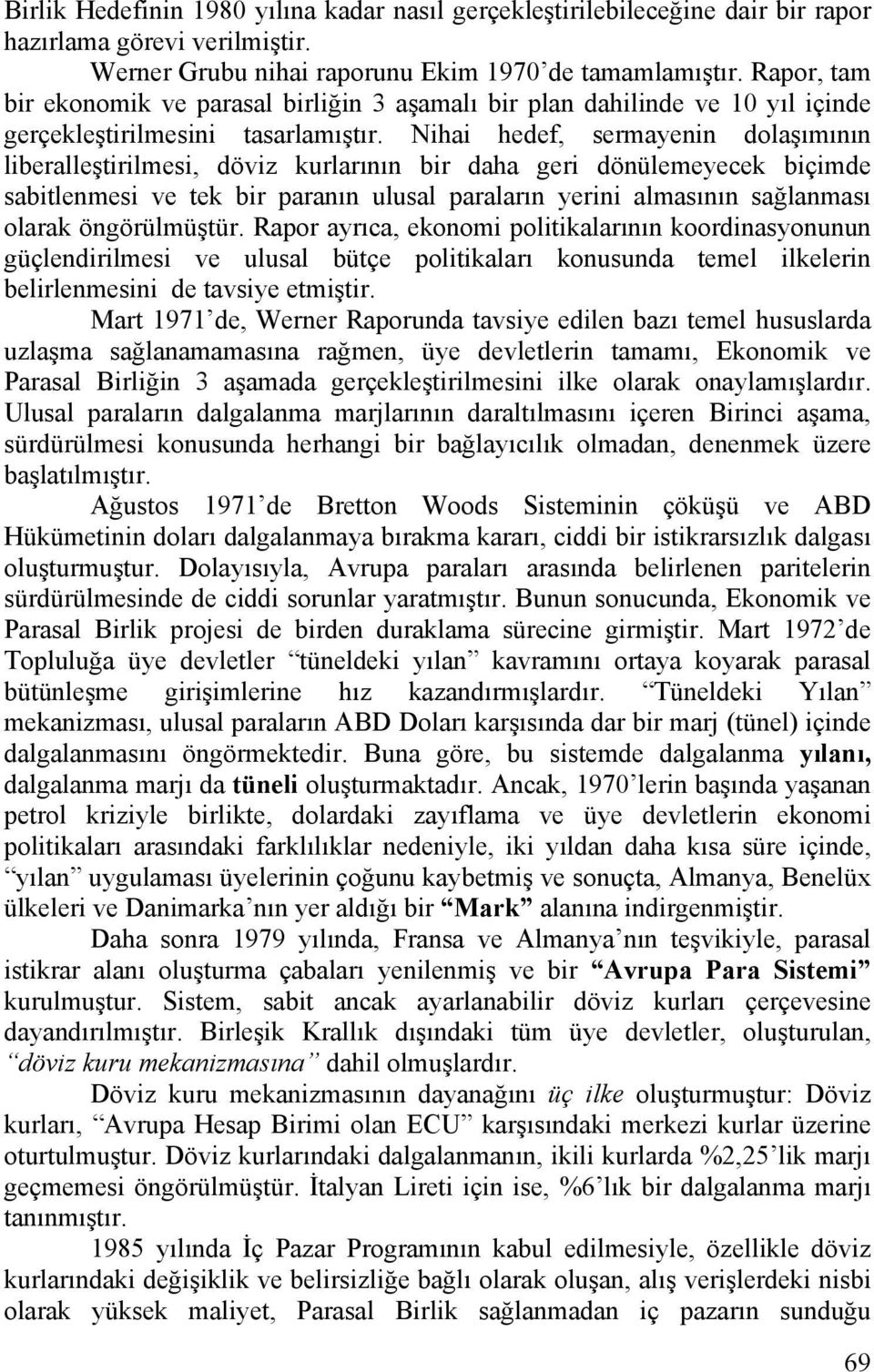 Nihai hedef, sermayenin dolaşımının liberalleştirilmesi, döviz kurlarının bir daha geri dönülemeyecek biçimde sabitlenmesi ve tek bir paranın ulusal paraların yerini almasının sağlanması olarak