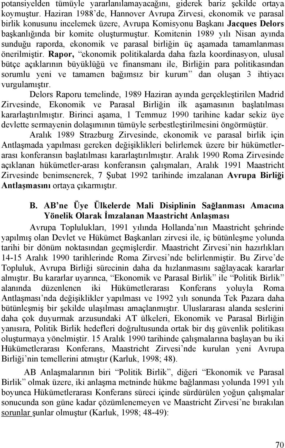 Komitenin 1989 yılı Nisan ayında sunduğu raporda, ekonomik ve parasal birliğin üç aşamada tamamlanması önerilmiştir.