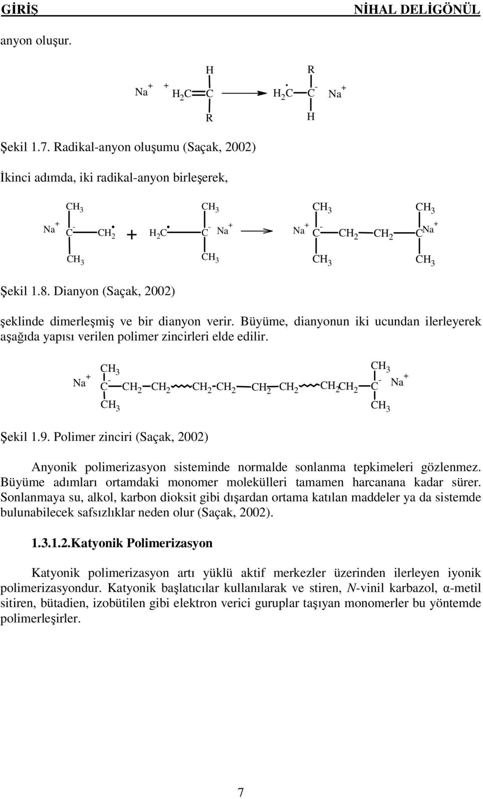 Dianyon (Saçak, 2002) şeklinde dimerleşmiş ve bir dianyon verir. Büyüme, dianyonun iki ucundan ilerleyerek aşağıda yapısı verilen polimer zincirleri elde edilir.