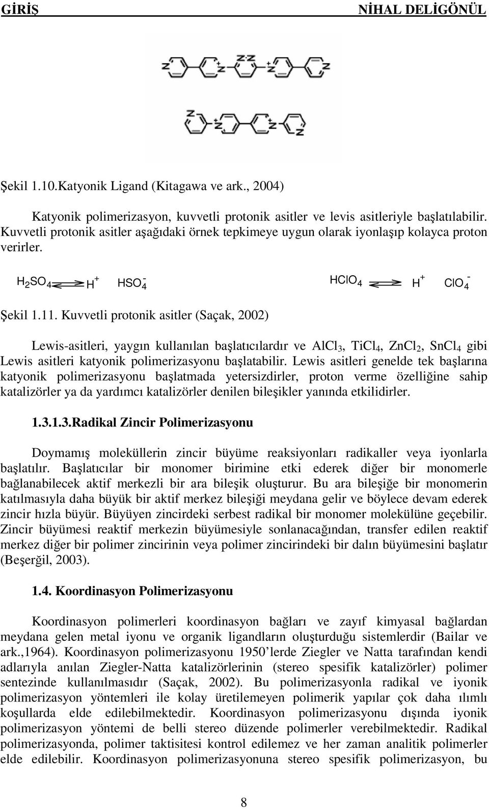 Kuvvetli protonik asitler (Saçak, 2002) Lewis-asitleri, yaygın kullanılan başlatıcılardır ve AlCl 3, TiCl 4, ZnCl 2, SnCl 4 gibi Lewis asitleri katyonik polimerizasyonu başlatabilir.