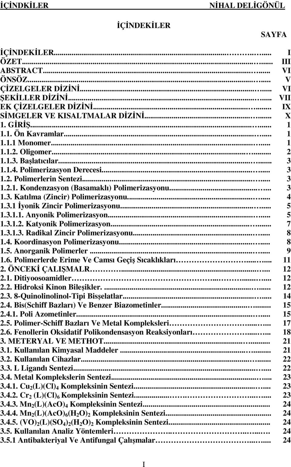 ..... 3 1.2. Polimerlerin Sentezi...... 3 1.2.1. Kondenzasyon (Basamaklı) Polimerizasyonu...... 3 1.3. Katılma (Zincir) Polimerizasyonu...... 4 1.3.1 İyonik Zincir Polimerizasyonu...... 5 1.3.1.1. Anyonik Polimerizasyon.