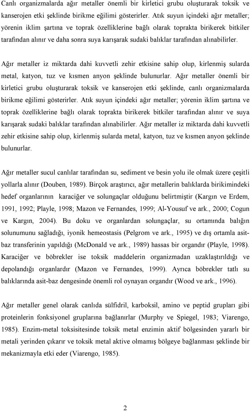 alınabilirler. Ağır metaller iz miktarda dahi kuvvetli zehir etkisine sahip olup, kirlenmiş sularda metal, katyon, tuz ve kısmen anyon şeklinde bulunurlar.