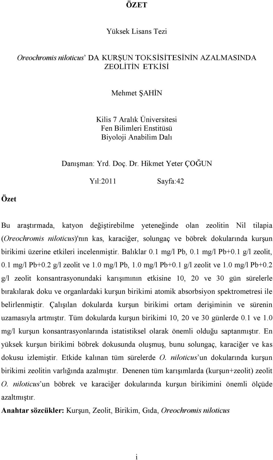 Hikmet Yeter ÇOĞUN Yıl:2011 Sayfa:42 Özet Bu araştırmada, katyon değiştirebilme yeteneğinde olan zeolitin Nil tilapia (Oreochromis niloticus)'nın kas, karaciğer, solungaç ve böbrek dokularında kurşun