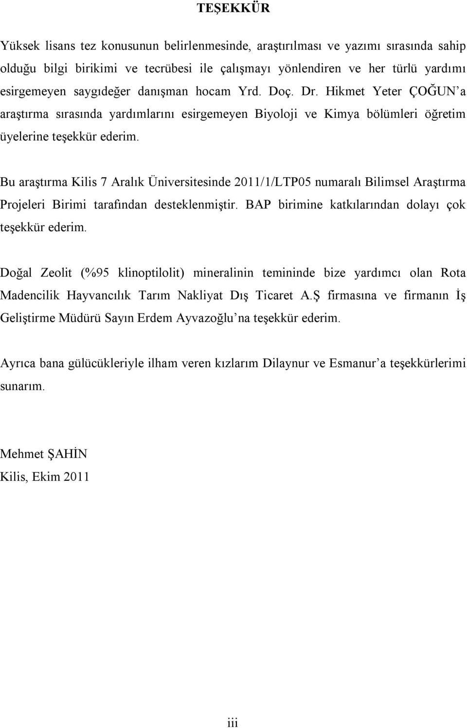 Bu araştırma Kilis 7 Aralık Üniversitesinde 2011/1/LTP05 numaralı Bilimsel Araştırma Projeleri Birimi tarafından desteklenmiştir. BAP birimine katkılarından dolayı çok teşekkür ederim.