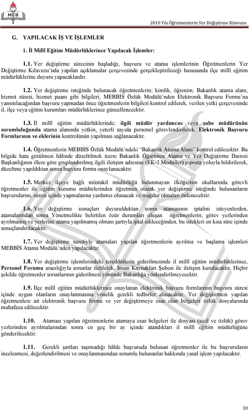 1. Yer değiştirme sürecinin başladığı, başvuru ve atama işlemlerinin Öğretmenlerin Yer Değiştirme Kılavuzu nda yapılan açıklamalar çerçevesinde gerçekleştirileceği hususunda ilçe millî eğitim