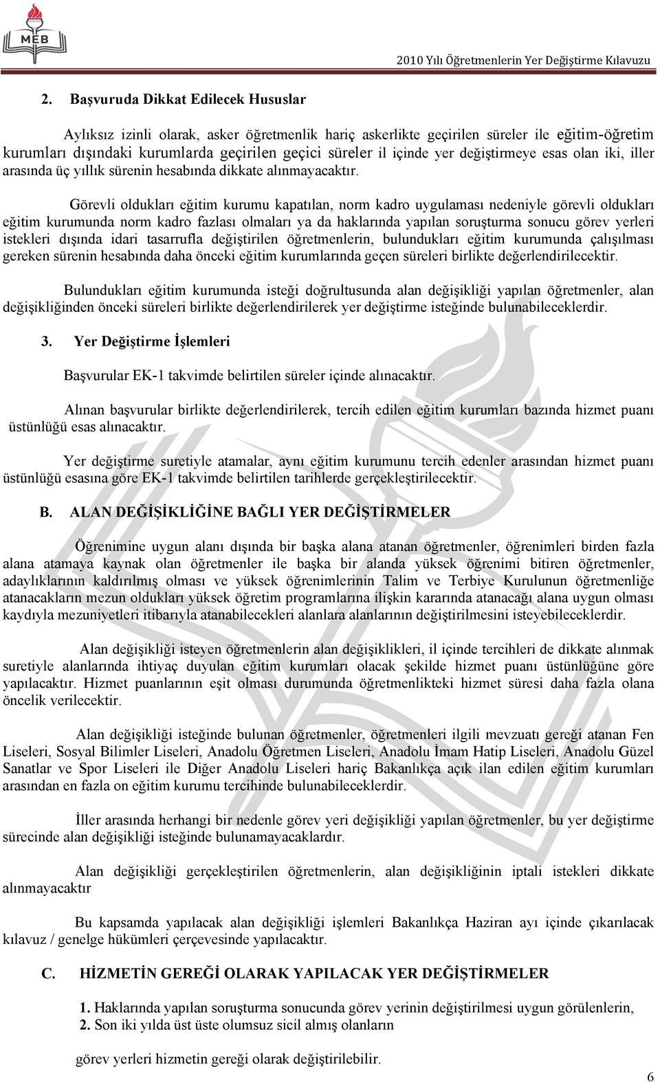 Görevli oldukları eğitim kurumu kapatılan, norm kadro uygulaması nedeniyle görevli oldukları eğitim kurumunda norm kadro fazlası olmaları ya da haklarında yapılan soruşturma sonucu görev yerleri