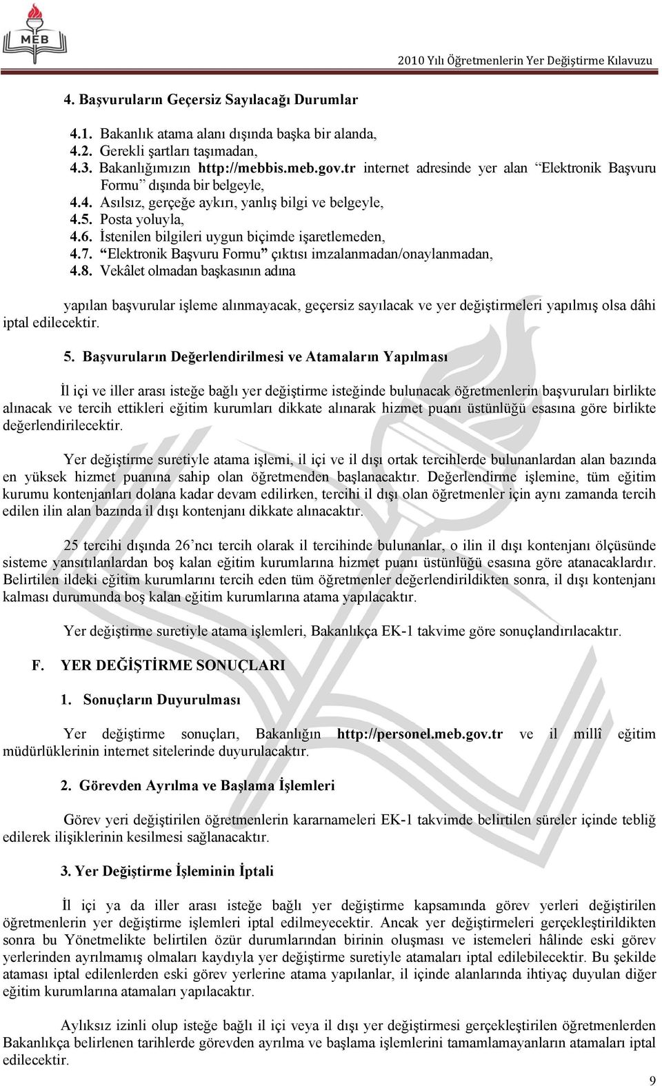 İstenilen bilgileri uygun biçimde işaretlemeden, 4.7. Elektronik Başvuru Formu çıktısı imzalanmadan/onaylanmadan, 4.8.