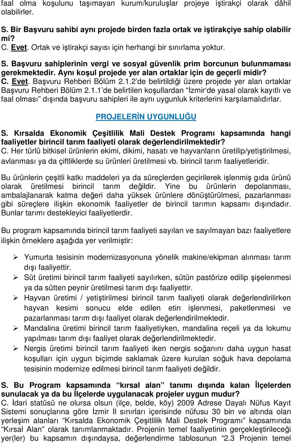 Aynı koşul projede yer alan ortaklar için de geçerli midir? C. Evet. Başvuru Rehberi Bölüm 2.1.