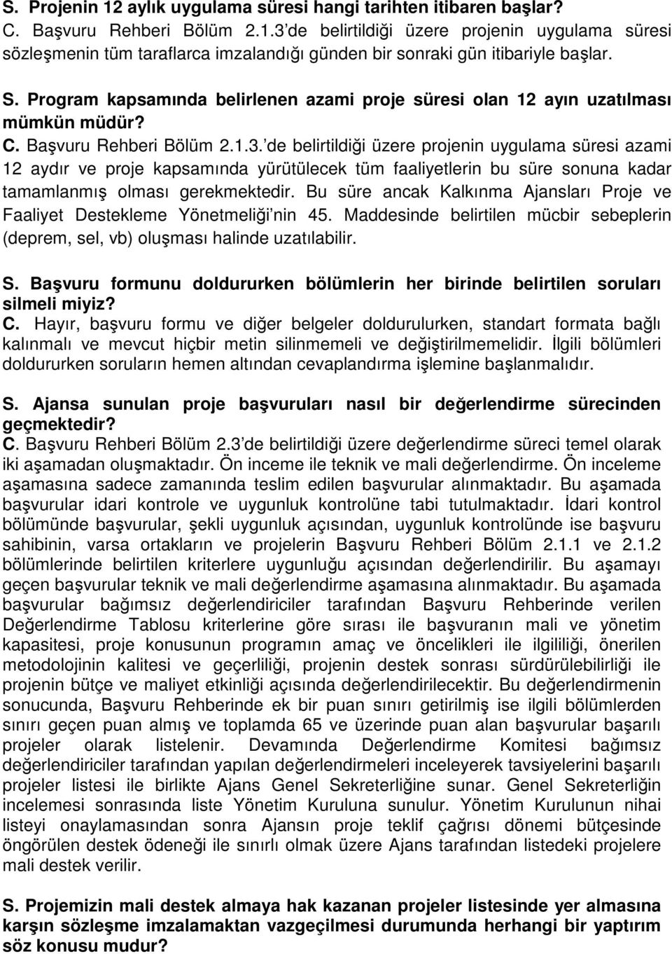 de belirtildiği üzere projenin uygulama süresi azami 12 aydır ve proje kapsamında yürütülecek tüm faaliyetlerin bu süre sonuna kadar tamamlanmış olması gerekmektedir.