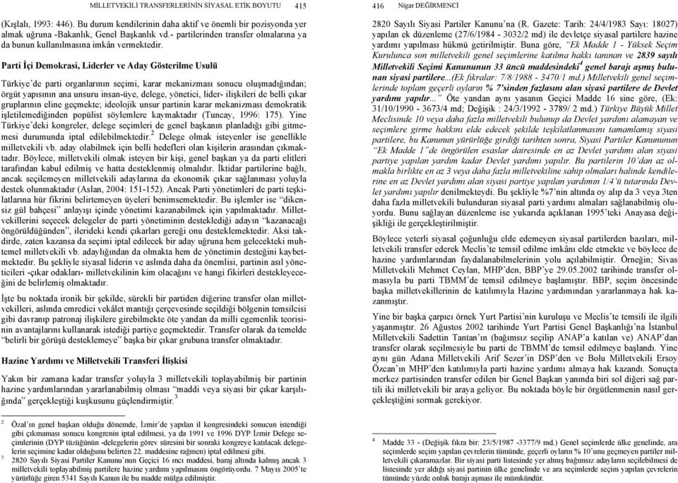 İçi Demokrasi, Liderler ve Aday Gösterilme Usulü Türkiye de parti organlarının seçimi, karar mekanizması sonucu oluşmadığından; örgüt yapısının ana unsuru insan-üye, delege, yönetici, lider-