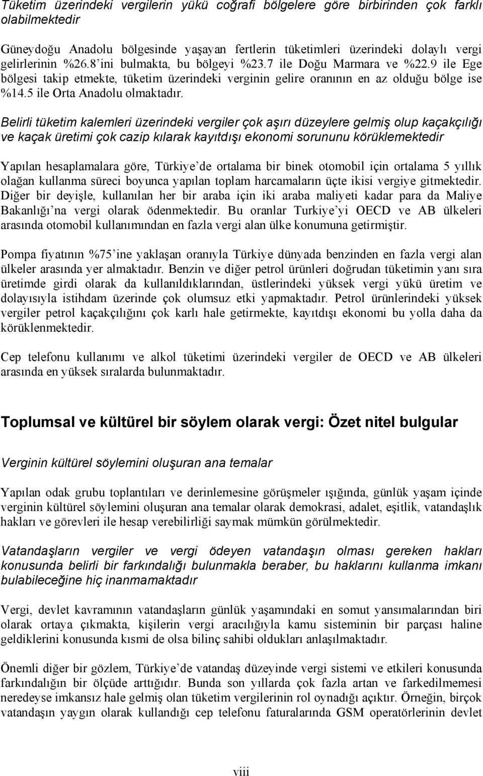 Belirli tüketim kalemleri üzerindeki vergiler çok aşırı düzeylere gelmiş olup kaçakçılığı ve kaçak üretimi çok cazip kılarak kayıtdışı ekonomi sorununu körüklemektedir Yapılan hesaplamalara göre,