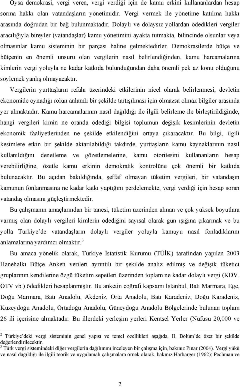 Dolaylı ve dolaysız yollardan ödedikleri vergiler aracılığıyla bireyler (vatandaşlar) kamu yönetimini ayakta tutmakta, bilincinde olsunlar veya olmasınlar kamu sisteminin bir parçası haline