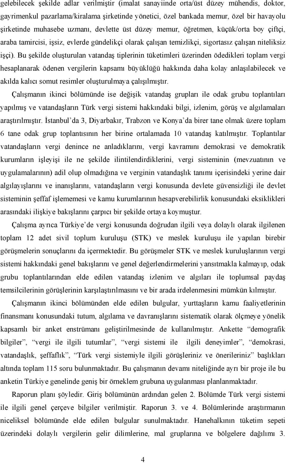 Bu şekilde oluşturulan vatandaş tiplerinin tüketimleri üzerinden ödedikleri toplam vergi hesaplanarak ödenen vergilerin kapsamı büyüklüğü hakkında daha kolay anlaşılabilecek ve akılda kalıcı somut