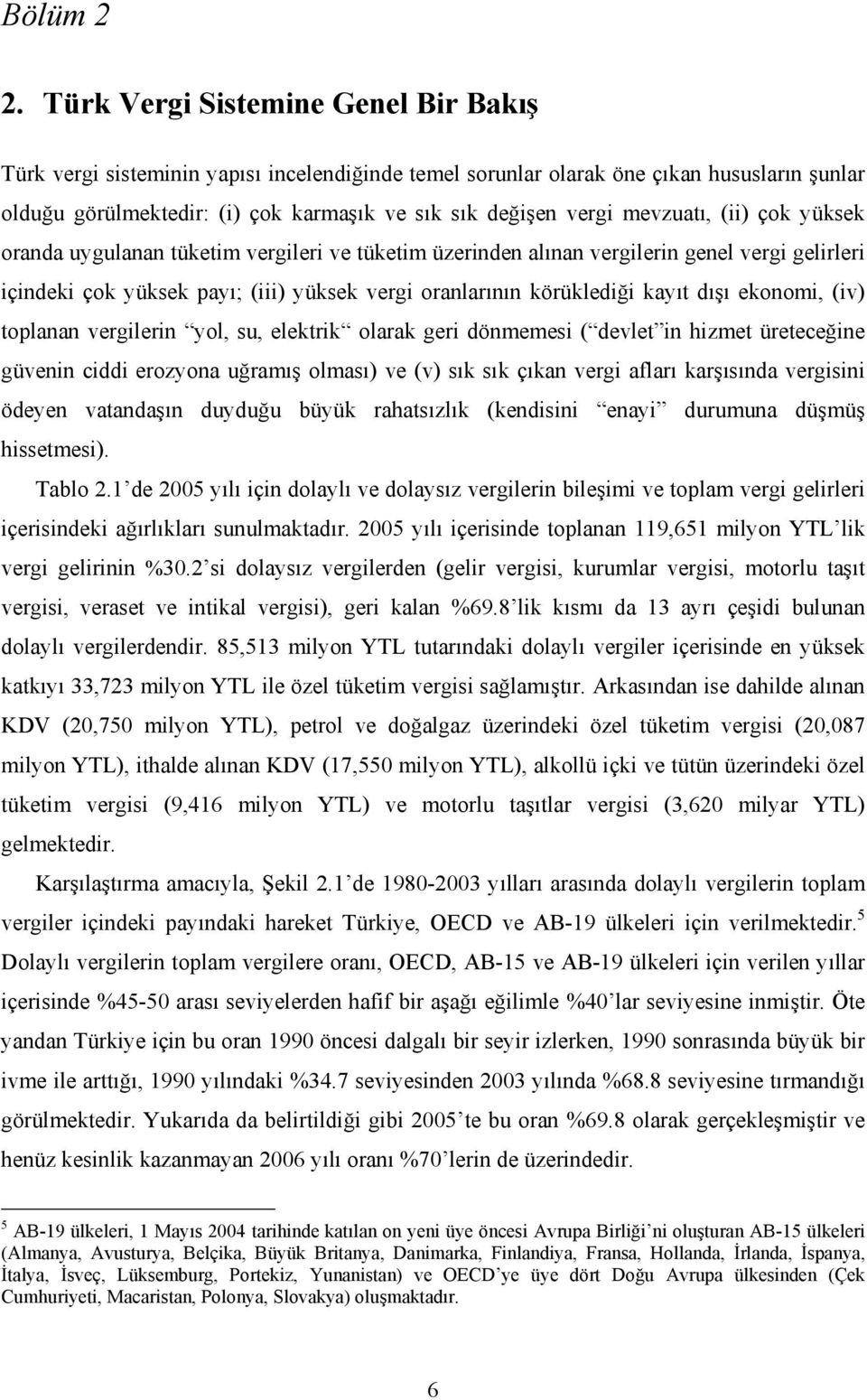 mevzuatı, (ii) çok yüksek oranda uygulanan tüketim vergileri ve tüketim üzerinden alınan vergilerin genel vergi gelirleri içindeki çok yüksek payı; (iii) yüksek vergi oranlarının körüklediği kayıt