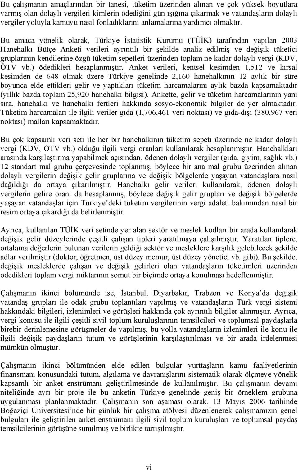 Bu amaca yönelik olarak, Türkiye İstatistik Kurumu (TÜİK) tarafından yapılan 2003 Hanehalkı Bütçe Anketi verileri ayrıntılı bir şekilde analiz edilmiş ve değişik tüketici gruplarının kendilerine özgü