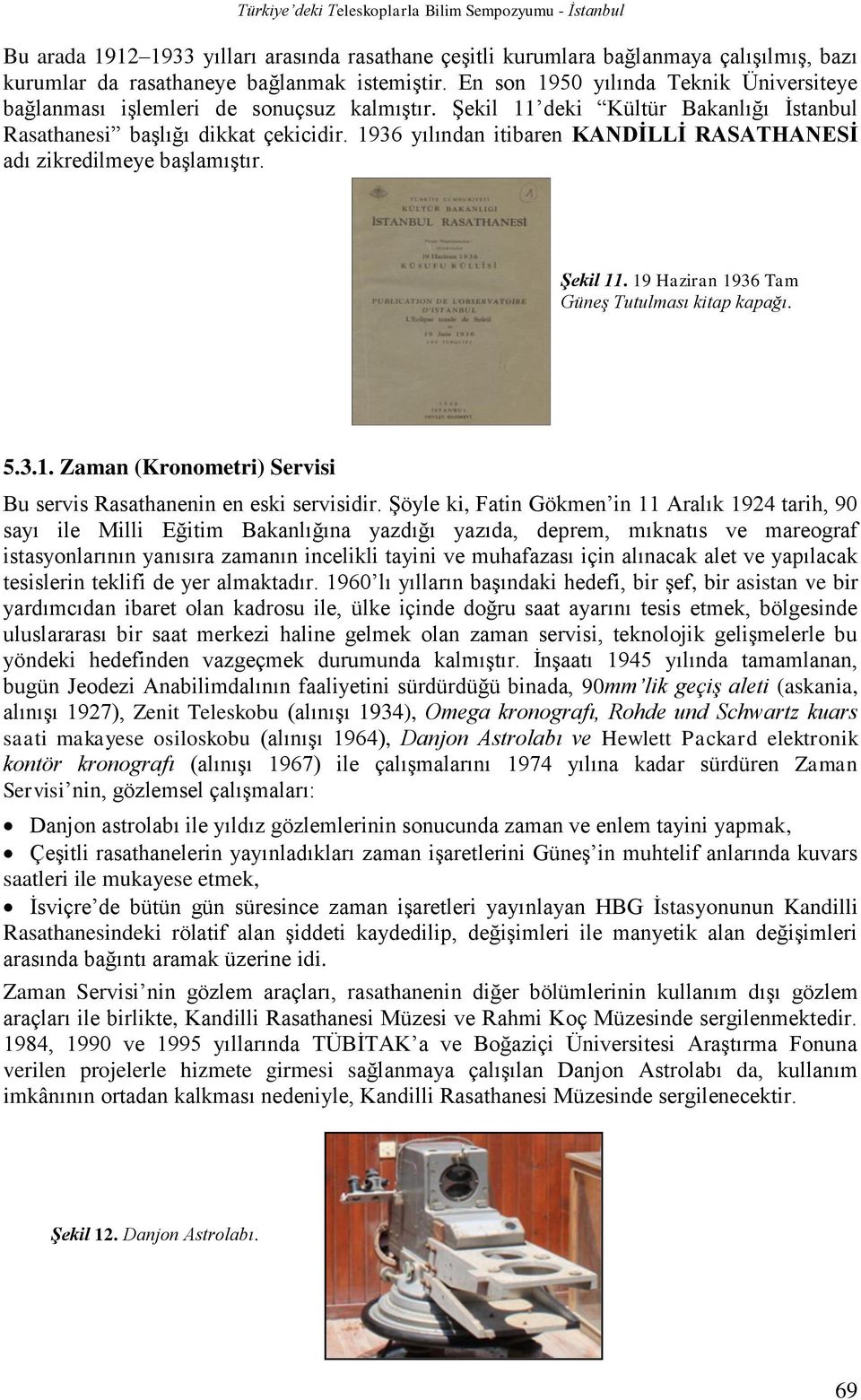 1936 yılından itibaren KANDİLLİ RASATHANESİ adı zikredilmeye başlamıştır. Şekil 11. 19 Haziran 1936 Tam Güneş Tutulması kitap kapağı. 5.3.1. Zaman (Kronometri) Servisi Bu servis Rasathanenin en eski servisidir.