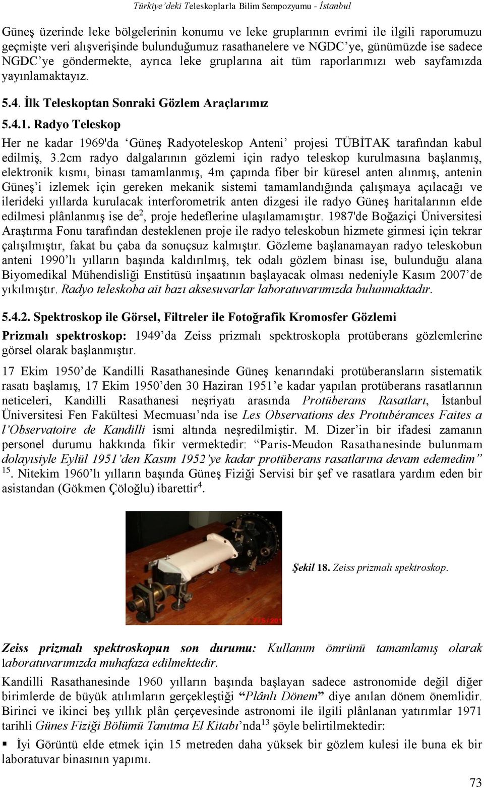 Radyo Teleskop Her ne kadar 1969'da Güneş Radyoteleskop Anteni projesi TÜBİTAK tarafından kabul edilmiş, 3.