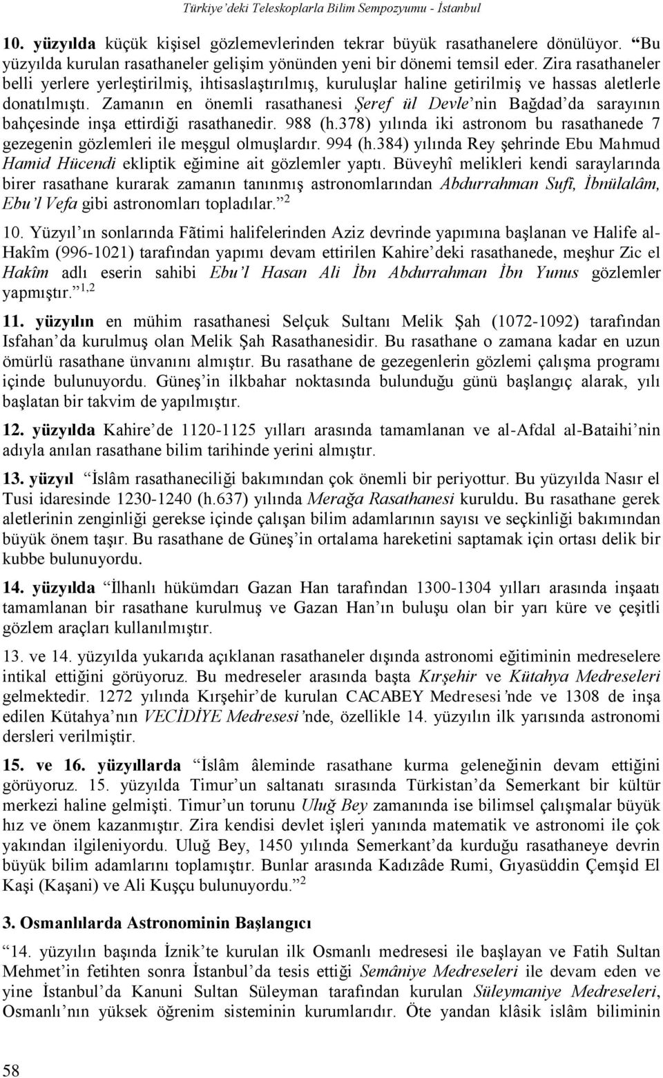 Zamanın en önemli rasathanesi Şeref ül Devle nin Bağdad da sarayının bahçesinde inşa ettirdiği rasathanedir. 988 (h.