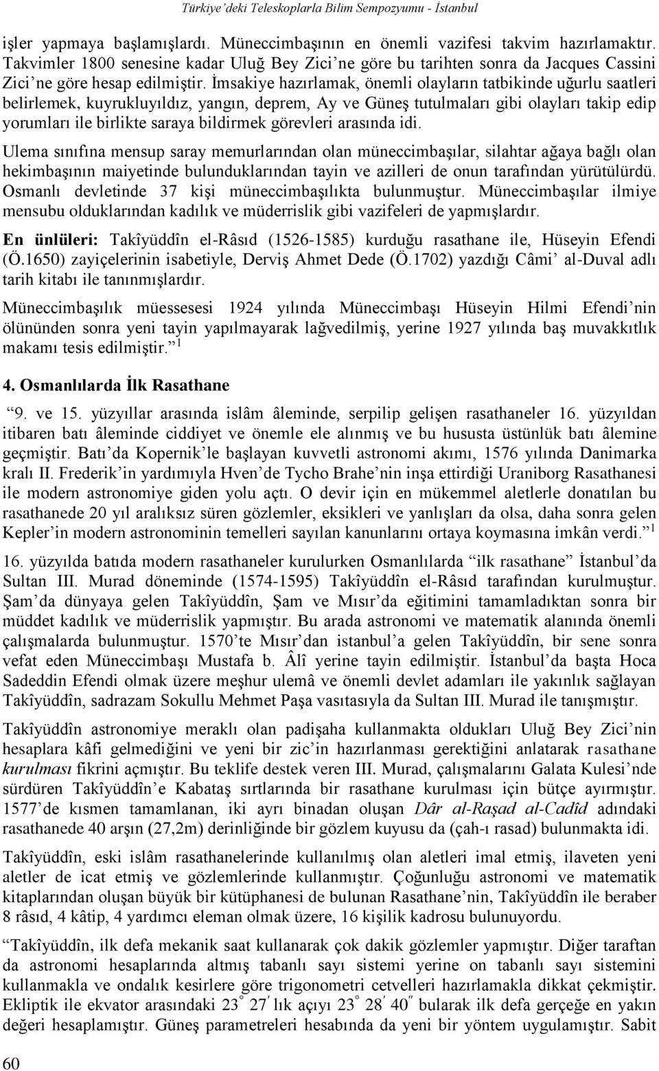 İmsakiye hazırlamak, önemli olayların tatbikinde uğurlu saatleri belirlemek, kuyrukluyıldız, yangın, deprem, Ay ve Güneş tutulmaları gibi olayları takip edip yorumları ile birlikte saraya bildirmek