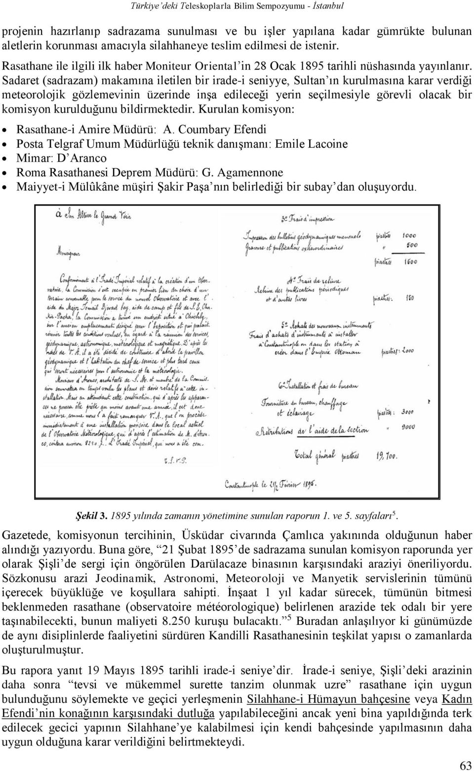 Sadaret (sadrazam) makamına iletilen bir irade-i seniyye, Sultan ın kurulmasına karar verdiği meteorolojik gözlemevinin üzerinde inşa edileceği yerin seçilmesiyle görevli olacak bir komisyon