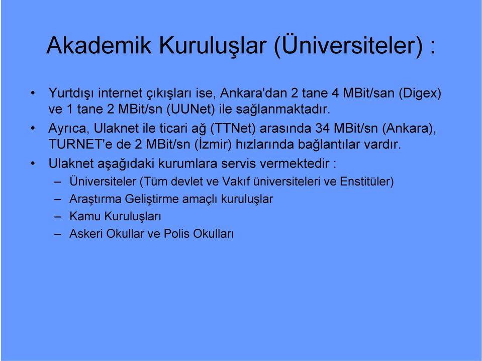 Ayrıca, Ulaknet ile ticari ağ (TTNet) arasında 34 MBit/sn (Ankara), TURNET'e de 2 MBit/sn (İzmir) hızlarında bağlantılar