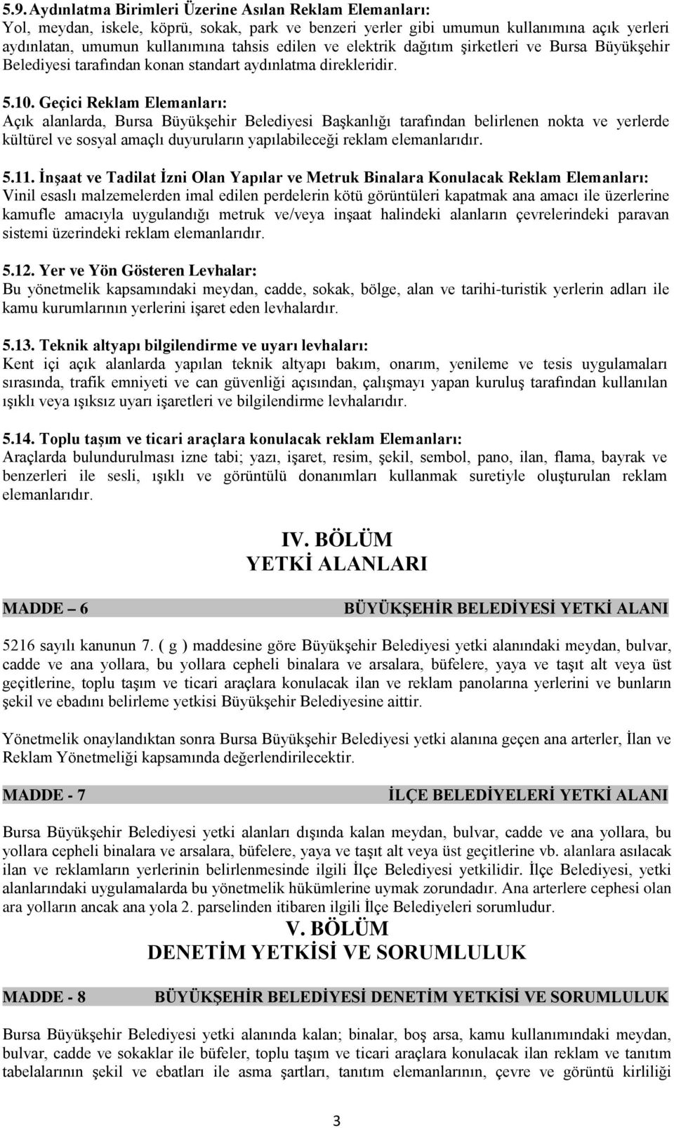 Geçici Reklam Elemanları: Açık alanlarda, Bursa Büyükşehir Belediyesi Başkanlığı tarafından belirlenen nokta ve yerlerde kültürel ve sosyal amaçlı duyuruların yapılabileceği reklam elemanlarıdır. 5.