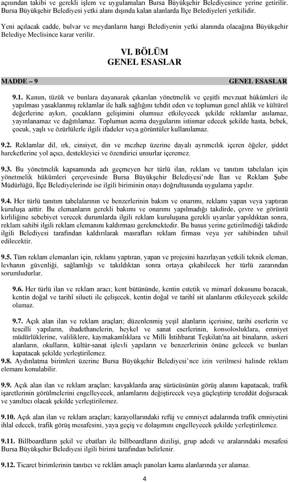 Kanun, tüzük ve bunlara dayanarak çıkarılan yönetmelik ve çeşitli mevzuat hükümleri ile yapılması yasaklanmış reklamlar ile halk sağlığını tehdit eden ve toplumun genel ahlâk ve kültürel değerlerine