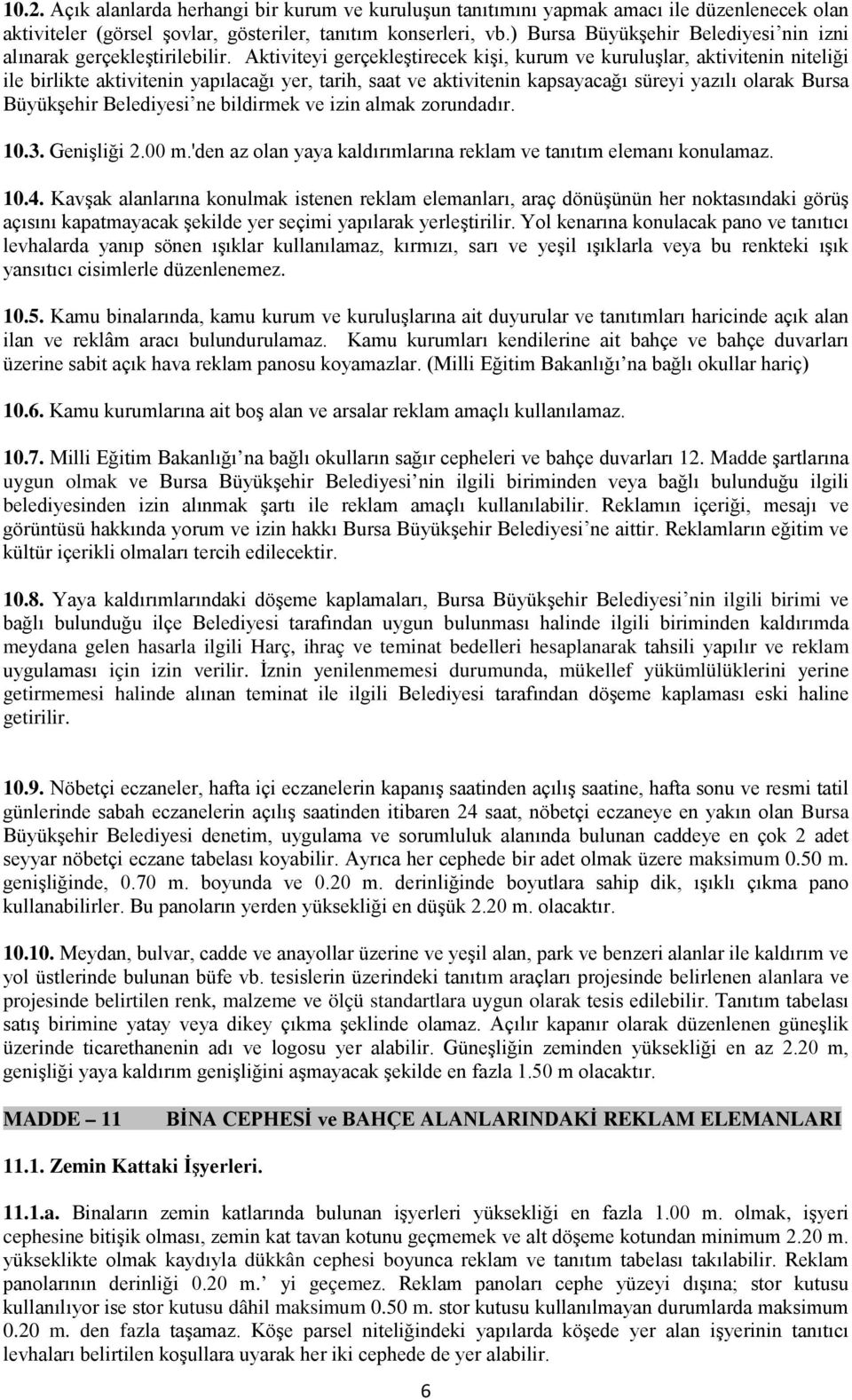 Aktiviteyi gerçekleştirecek kişi, kurum ve kuruluşlar, aktivitenin niteliği ile birlikte aktivitenin yapılacağı yer, tarih, saat ve aktivitenin kapsayacağı süreyi yazılı olarak Bursa Büyükşehir