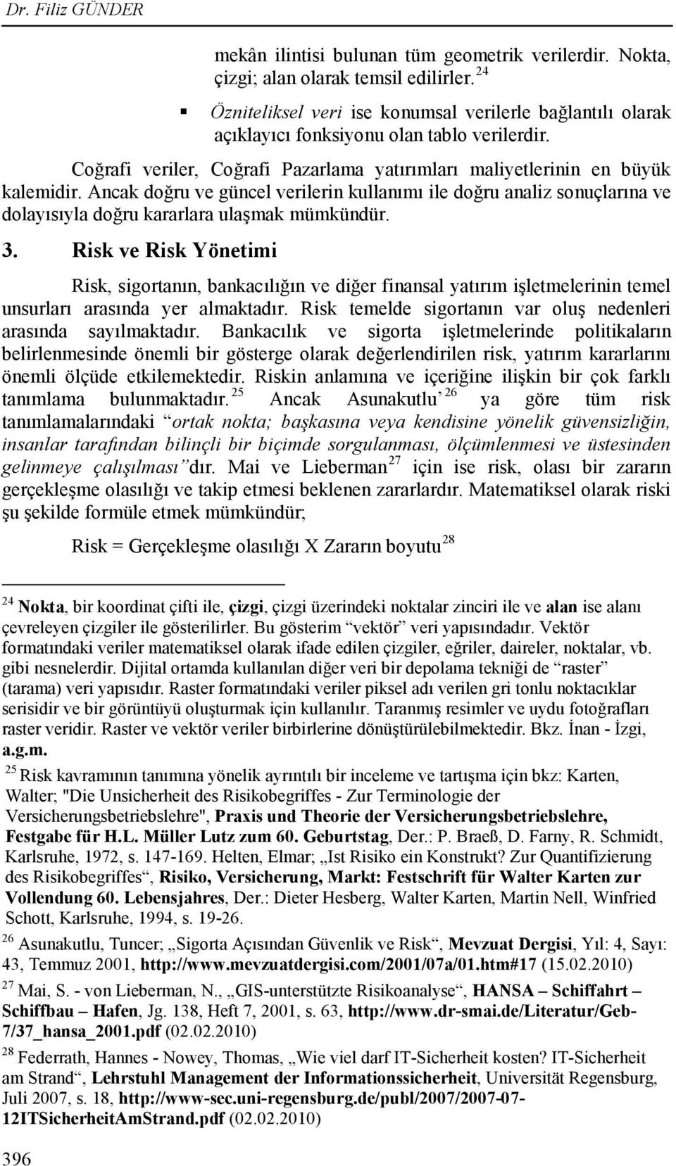 Ancak doğru ve güncel verilerin kullanımı ile doğru analiz sonuçlarına ve dolayısıyla doğru kararlara ulaşmak mümkündür. 3.