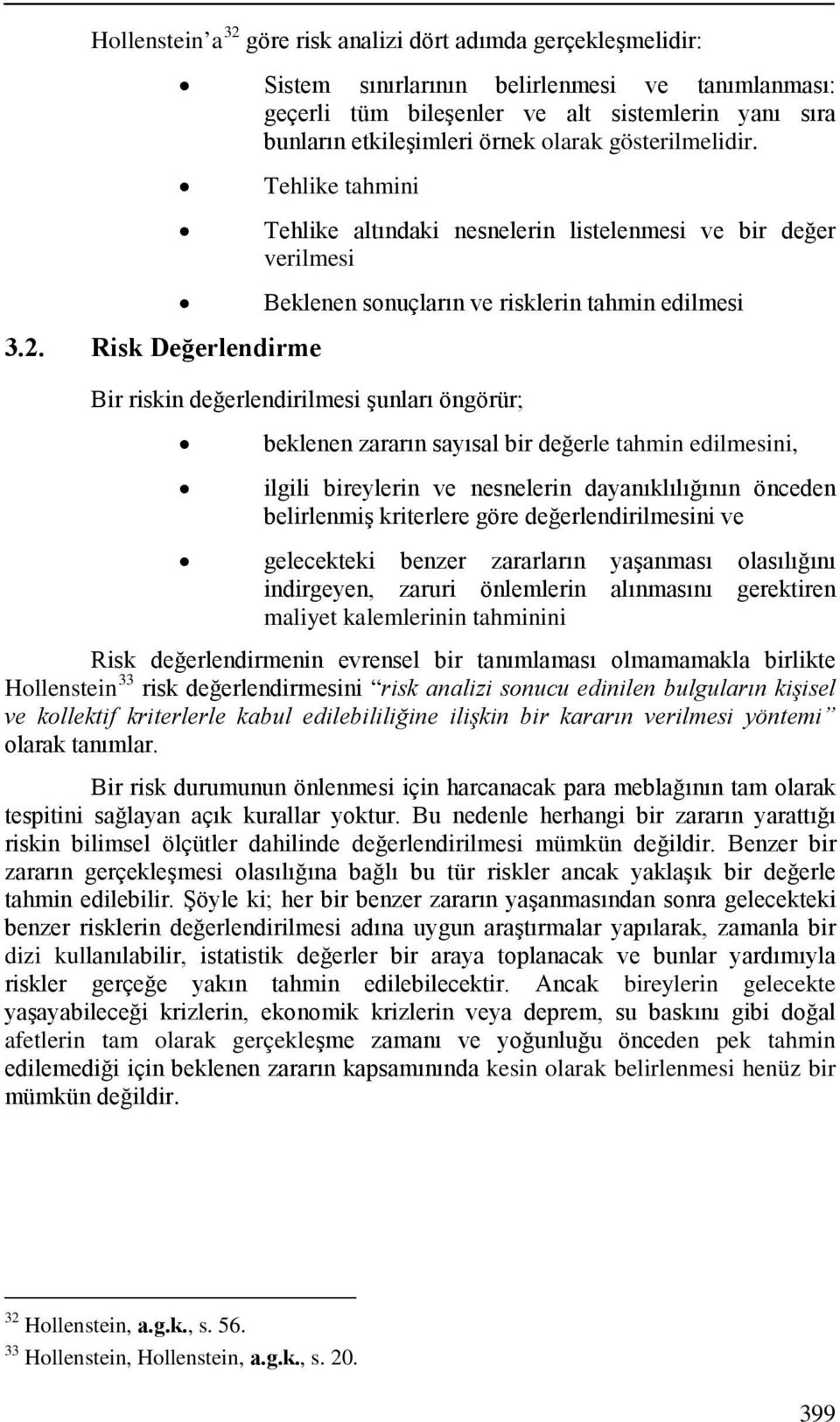 Risk Değerlendirme Tehlike altındaki nesnelerin listelenmesi ve bir değer verilmesi Beklenen sonuçların ve risklerin tahmin edilmesi Bir riskin değerlendirilmesi şunları öngörür; beklenen zararın