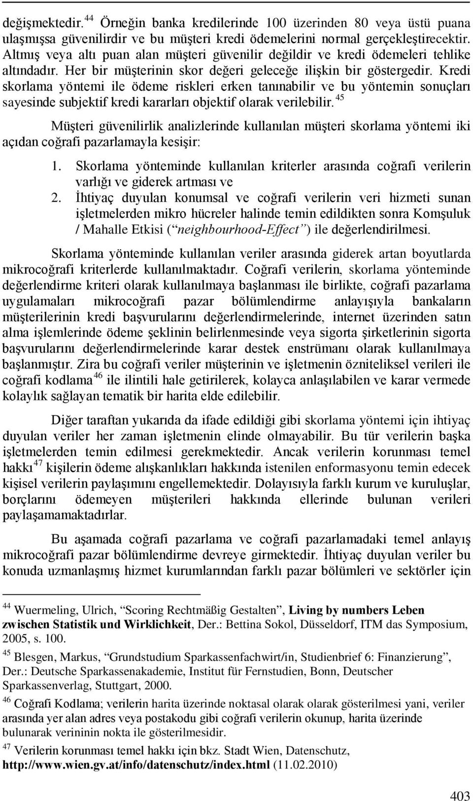 Kredi skorlama yöntemi ile ödeme riskleri erken tanınabilir ve bu yöntemin sonuçları sayesinde subjektif kredi kararları objektif olarak verilebilir.