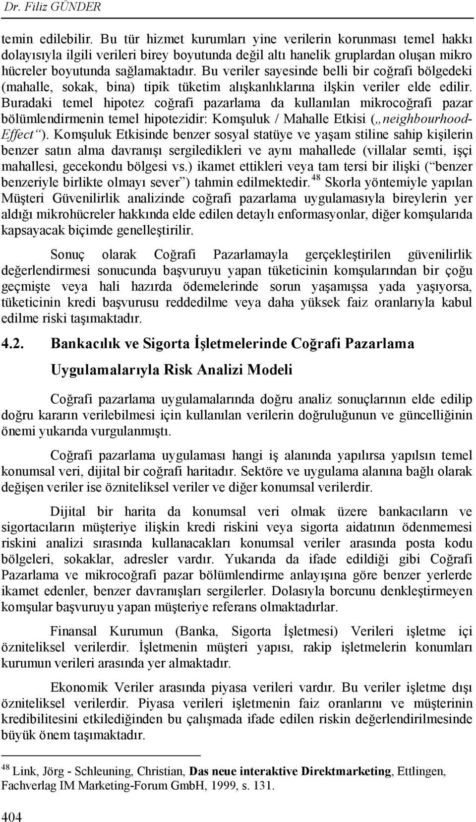 Bu veriler sayesinde belli bir coğrafi bölgedeki (mahalle, sokak, bina) tipik tüketim alışkanlıklarına ilşkin veriler elde edilir.