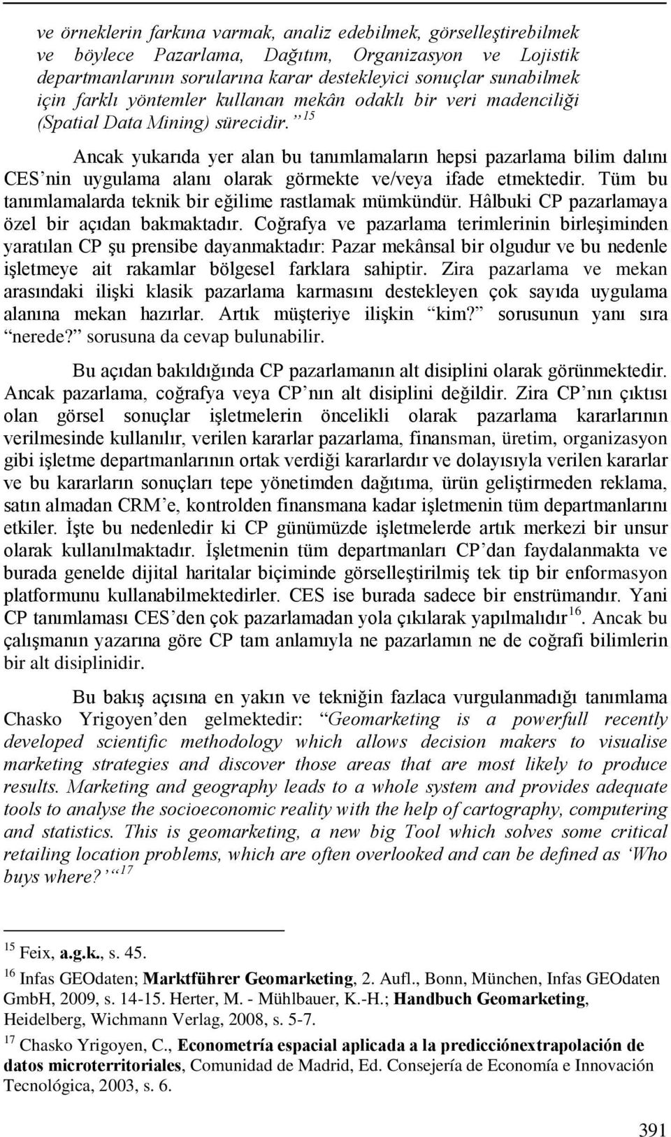 15 Ancak yukarıda yer alan bu tanımlamaların hepsi pazarlama bilim dalını CES nin uygulama alanı olarak görmekte ve/veya ifade etmektedir. Tüm bu tanımlamalarda teknik bir eğilime rastlamak mümkündür.