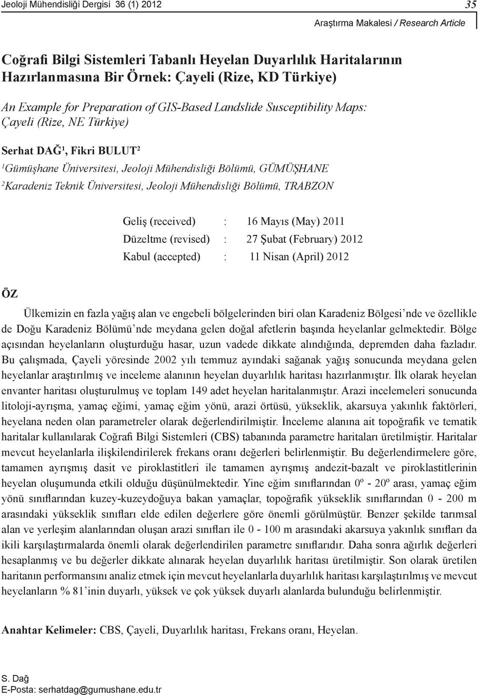 Karadeniz Teknik Üniversitesi, Jeoloji Mühendisliği Bölümü, TRABZON Geliş (received) : 16 Mayıs (May) 2011 Düzeltme (revised) : 27 Şubat (February) 2012 Kabul (accepted) : 11 Nisan (April) 2012 ÖZ