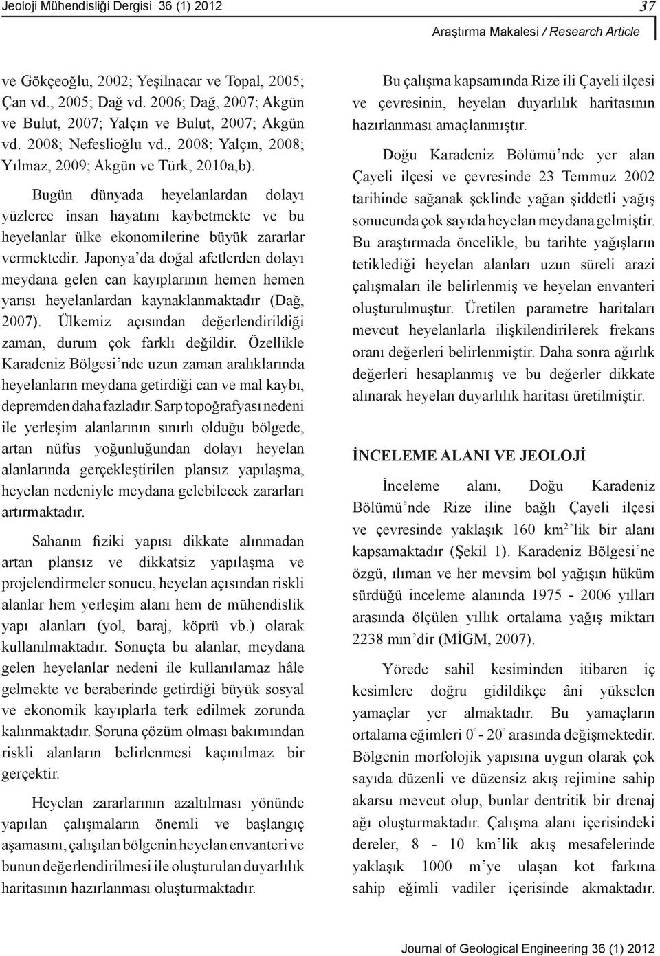 Bugün dünyada heyelanlardan dolayı yüzlerce insan hayatını kaybetmekte ve bu heyelanlar ülke ekonomilerine büyük zararlar vermektedir.