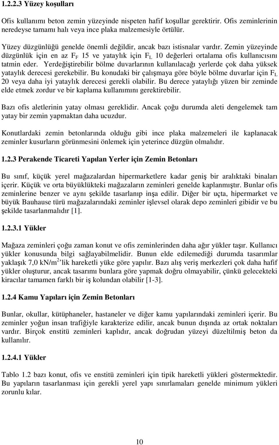 Yerdeğiştirebilir bölme duvarlarının kullanılacağı yerlerde çok daha yüksek yataylık derecesi gerekebilir.