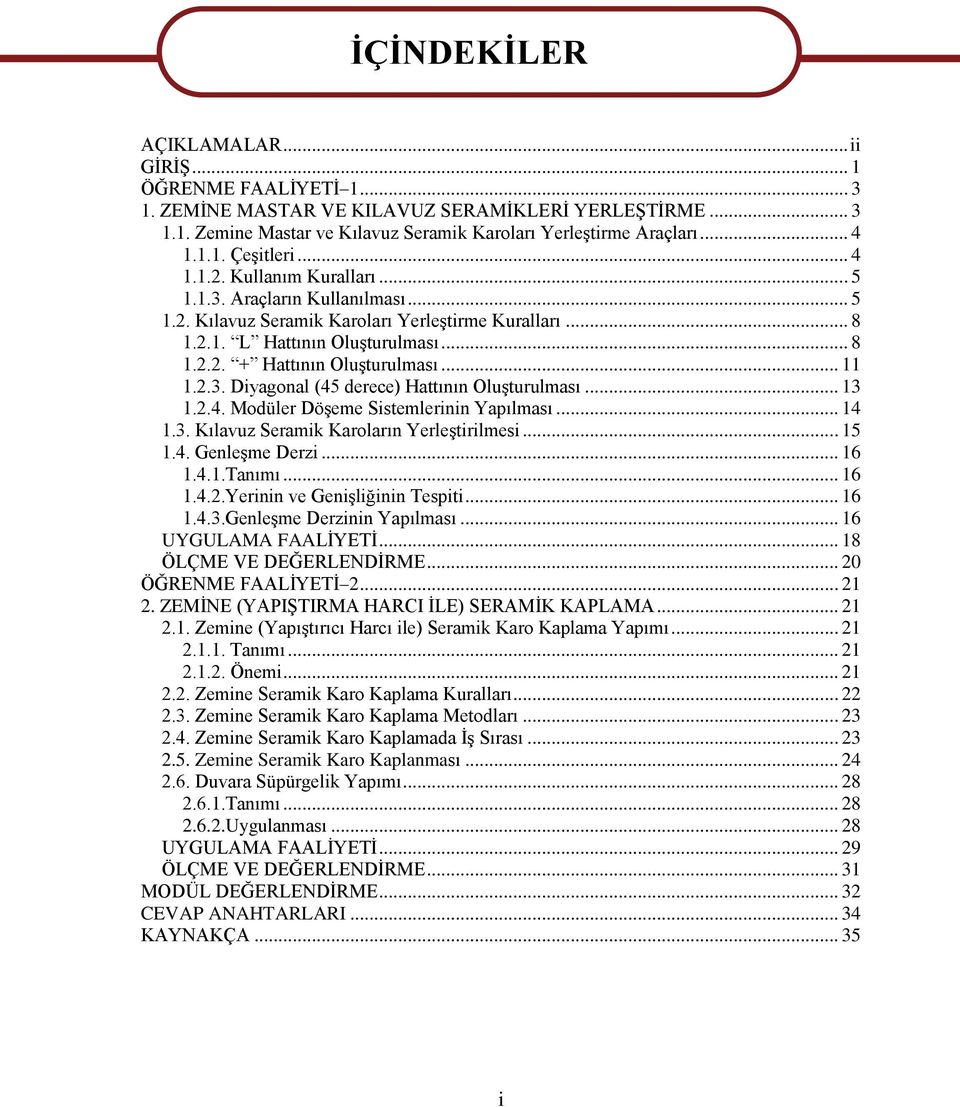 .. 11 1.2.3. Diyagonal (45 derece) Hattının OluĢturulması... 13 1.2.4. Modüler DöĢeme Sistemlerinin Yapılması... 14 1.3. Kılavuz Seramik Karoların YerleĢtirilmesi... 15 1.4. GenleĢme Derzi... 16 1.4.1.Tanımı.